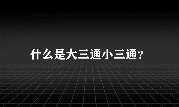 什么是大三通小三通？