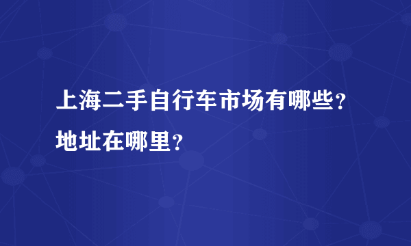 上海二手自行车市场有哪些？地址在哪里？