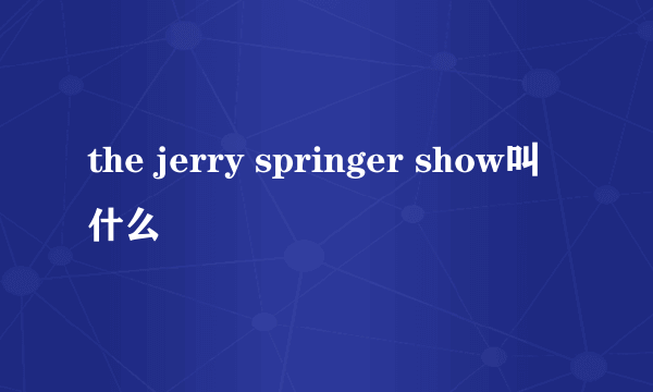 the jerry springer show叫什么