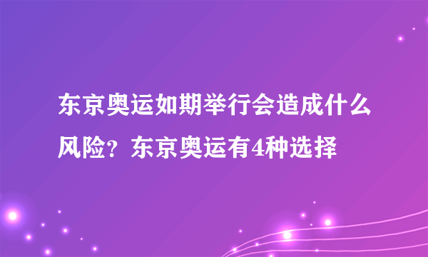 东京奥运如期举行会造成什么风险？东京奥运有4种选择