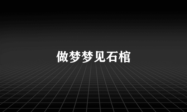 做梦梦见石棺