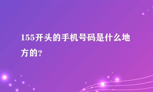 155开头的手机号码是什么地方的？