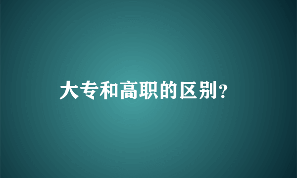 大专和高职的区别？