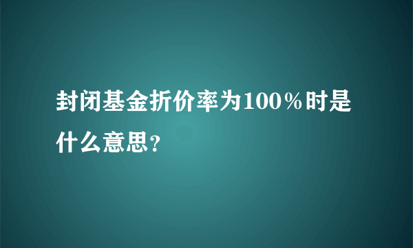 封闭基金折价率为100％时是什么意思？