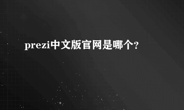 prezi中文版官网是哪个？