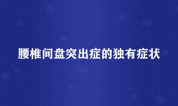 腰椎间盘突出症的独有症状