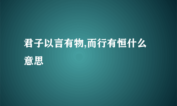 君子以言有物,而行有恒什么意思