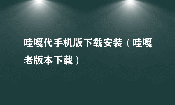 哇嘎代手机版下载安装（哇嘎老版本下载）