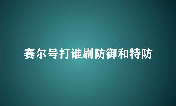 赛尔号打谁刷防御和特防