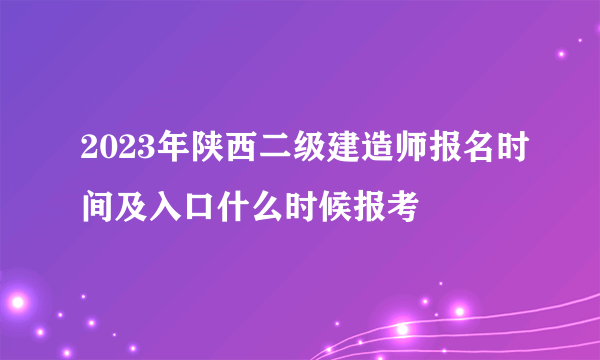 2023年陕西二级建造师报名时间及入口什么时候报考