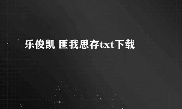 乐俊凯 匪我思存txt下载