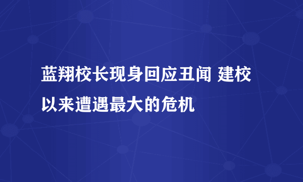 蓝翔校长现身回应丑闻 建校以来遭遇最大的危机