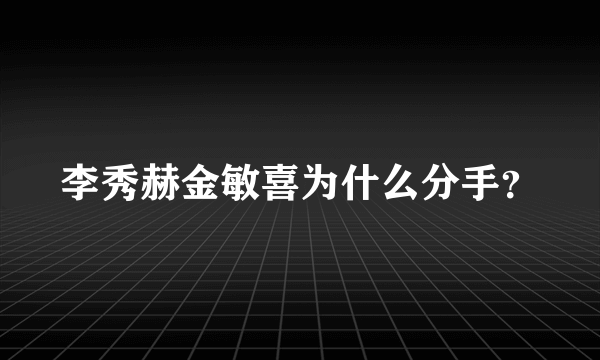 李秀赫金敏喜为什么分手？