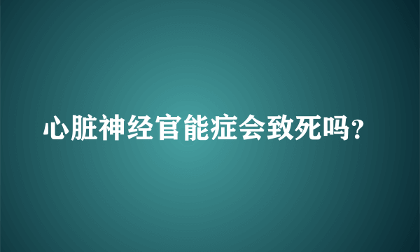 心脏神经官能症会致死吗？