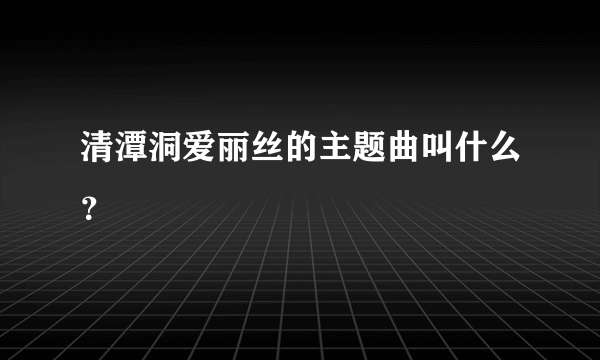 清潭洞爱丽丝的主题曲叫什么？