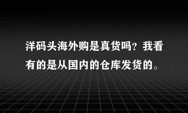 洋码头海外购是真货吗？我看有的是从国内的仓库发货的。