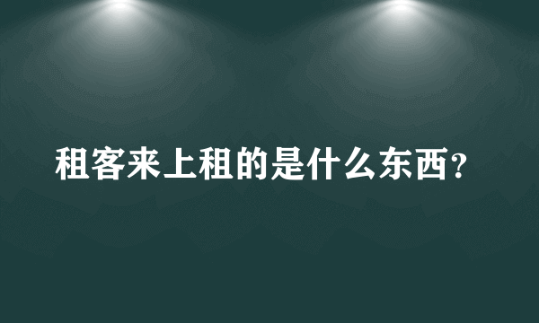 租客来上租的是什么东西？