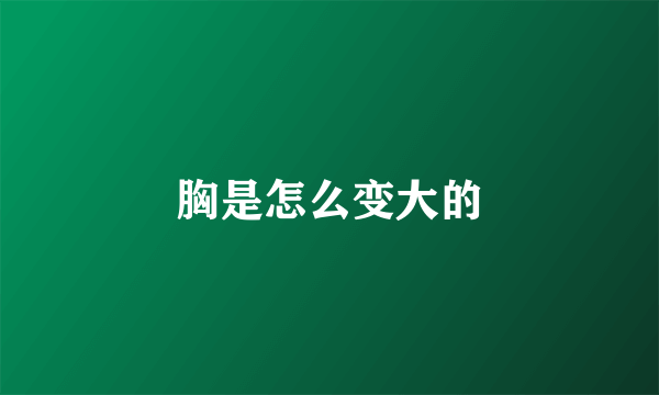 胸是怎么变大的