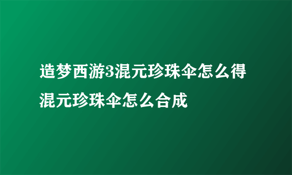 造梦西游3混元珍珠伞怎么得 混元珍珠伞怎么合成