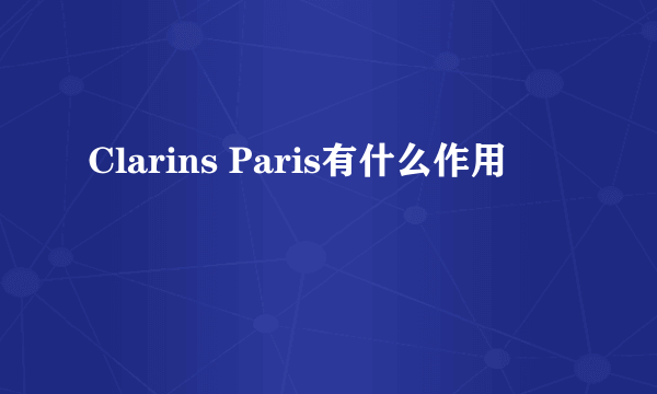 Clarins Paris有什么作用