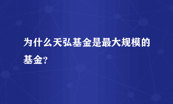 为什么天弘基金是最大规模的基金？