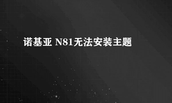 诺基亚 N81无法安装主题