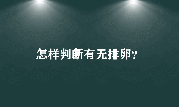 怎样判断有无排卵？