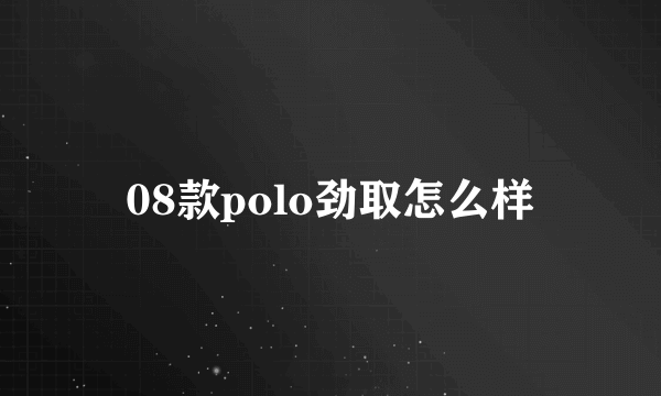 08款polo劲取怎么样