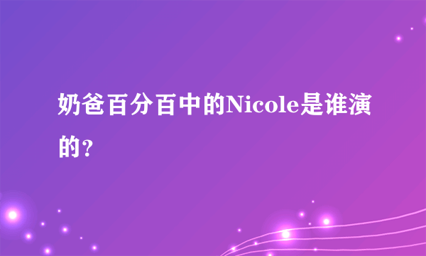 奶爸百分百中的Nicole是谁演的？