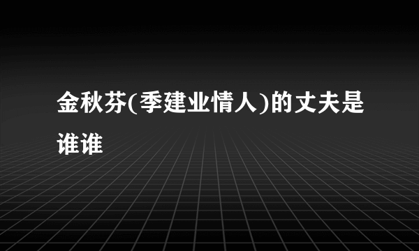 金秋芬(季建业情人)的丈夫是谁谁