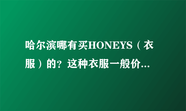 哈尔滨哪有买HONEYS（衣服）的？这种衣服一般价位在多少？