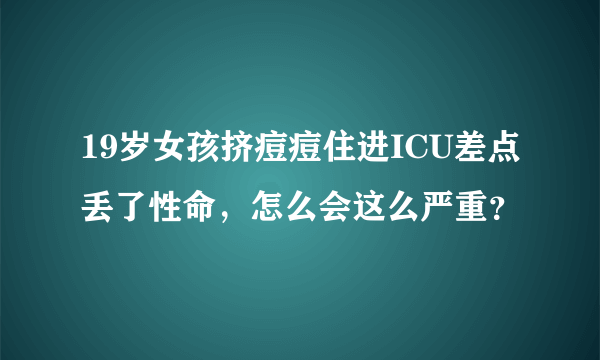 19岁女孩挤痘痘住进ICU差点丢了性命，怎么会这么严重？