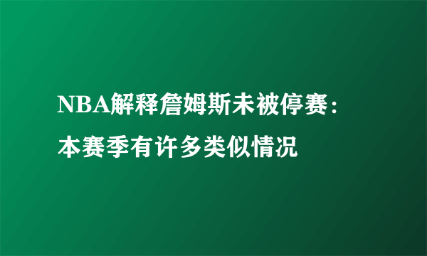 NBA解释詹姆斯未被停赛：本赛季有许多类似情况