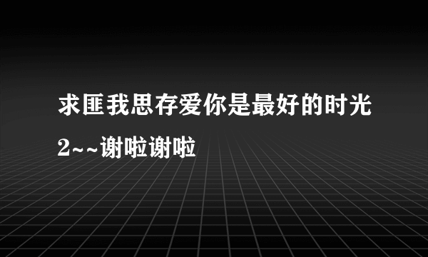 求匪我思存爱你是最好的时光2~~谢啦谢啦