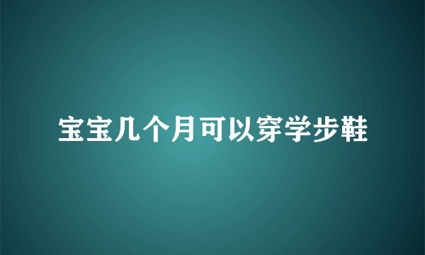 宝宝几个月可以穿学步鞋