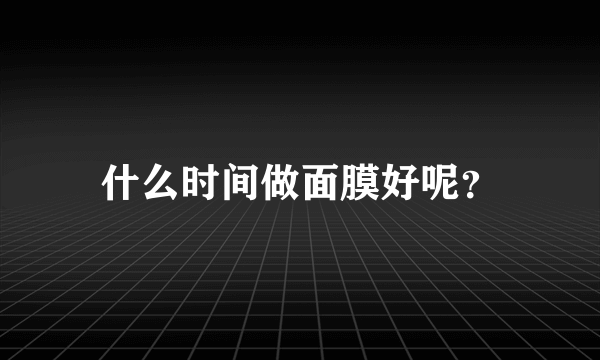 什么时间做面膜好呢？