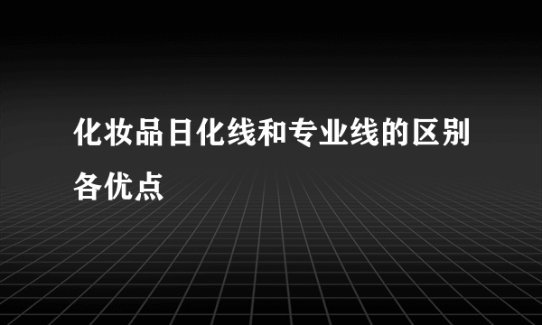 化妆品日化线和专业线的区别各优点