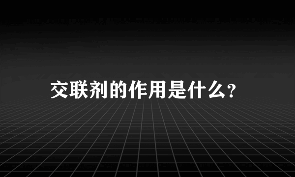 交联剂的作用是什么？