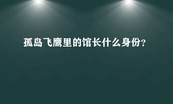 孤岛飞鹰里的馆长什么身份？