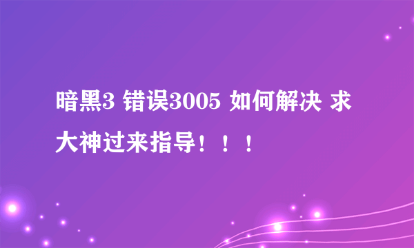 暗黑3 错误3005 如何解决 求大神过来指导！！！