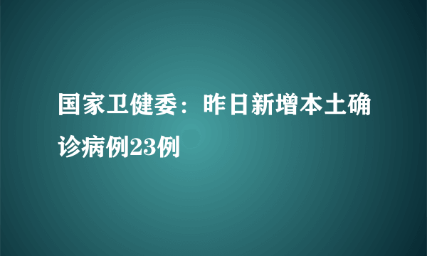 国家卫健委：昨日新增本土确诊病例23例