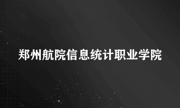 郑州航院信息统计职业学院