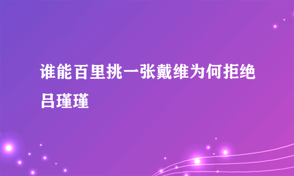 谁能百里挑一张戴维为何拒绝吕瑾瑾