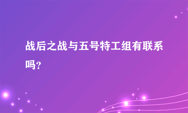 战后之战与五号特工组有联系吗？