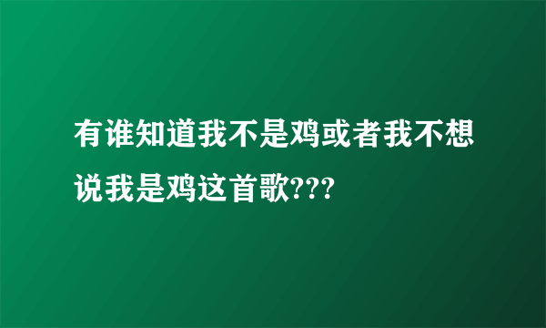 有谁知道我不是鸡或者我不想说我是鸡这首歌???