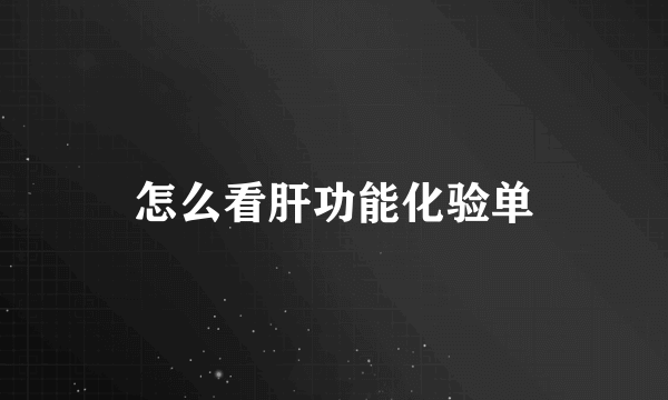 怎么看肝功能化验单