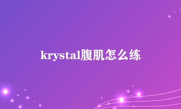 krystal腹肌怎么练