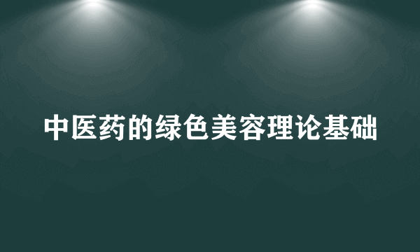 中医药的绿色美容理论基础