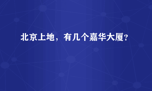 北京上地，有几个嘉华大厦？