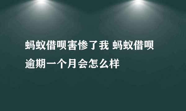 蚂蚁借呗害惨了我 蚂蚁借呗逾期一个月会怎么样